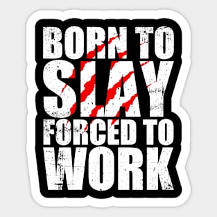 Born To Slay Forced To Work Sticker